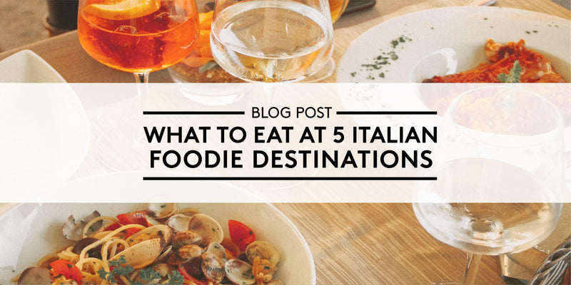 What to Eat at 5 Italian Foodie Destinations