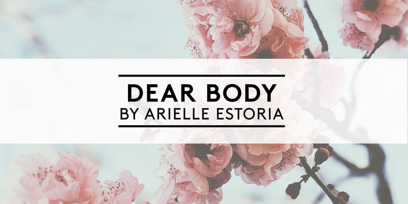 Dear Body, by Arielle Estoria